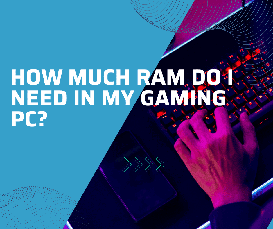 How much ram do i need for my gaming pc
